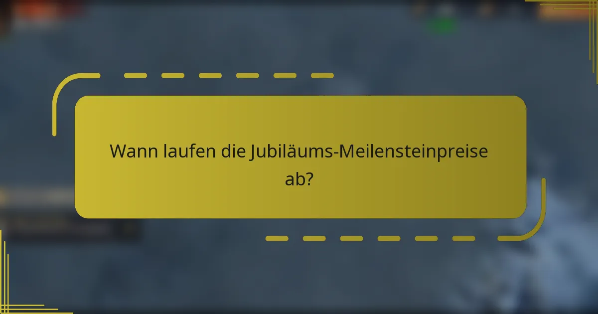 Wann laufen die Jubiläums-Meilensteinpreise ab?