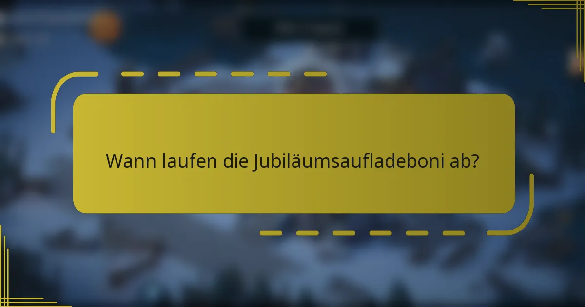 Wann laufen die Jubiläumsaufladeboni ab?