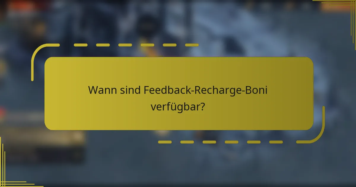 Wann sind Feedback-Recharge-Boni verfügbar?