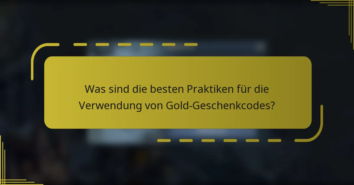 Was sind die besten Praktiken für die Verwendung von Gold-Geschenkcodes?