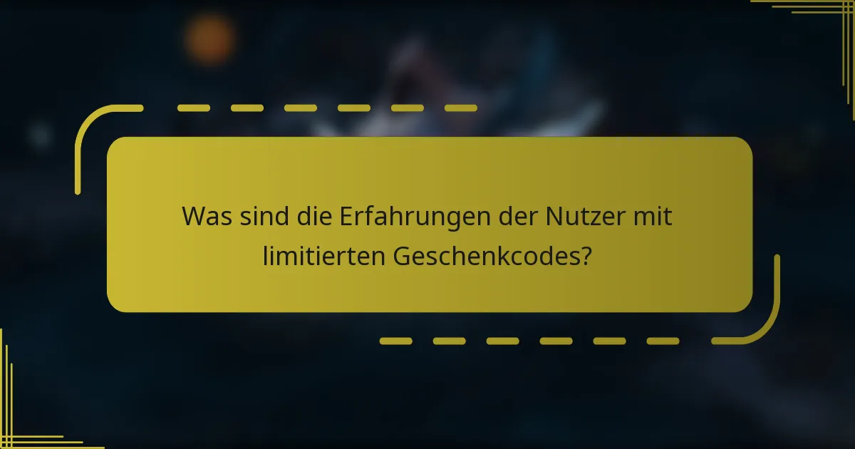 Was sind die Erfahrungen der Nutzer mit limitierten Geschenkcodes?