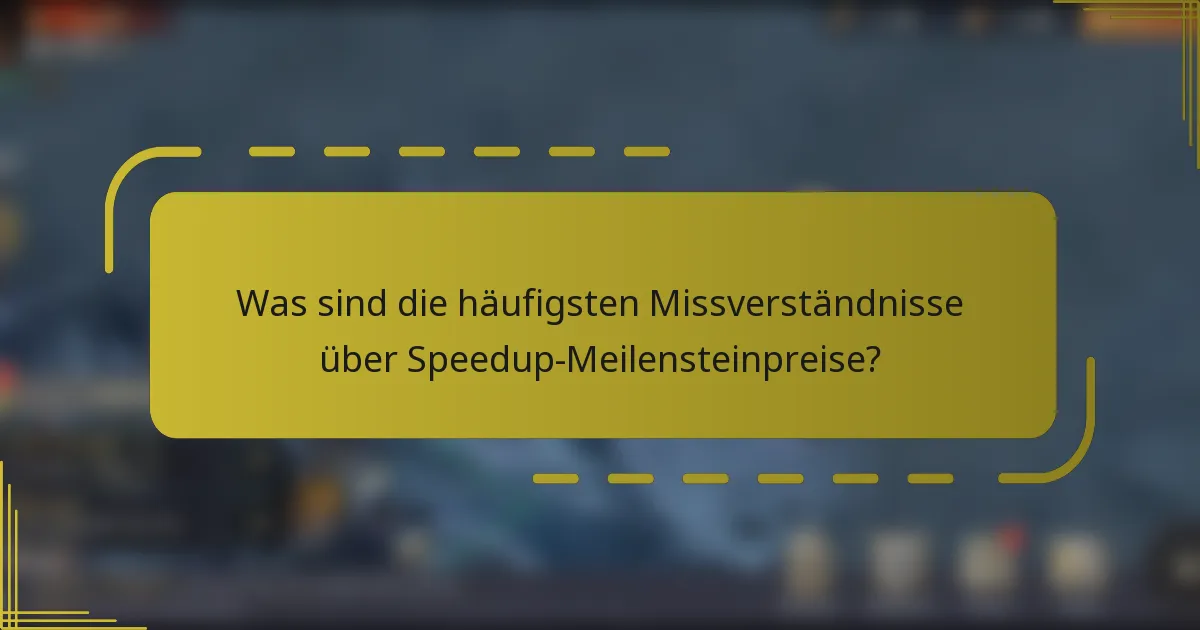 Was sind die häufigsten Missverständnisse über Speedup-Meilensteinpreise?