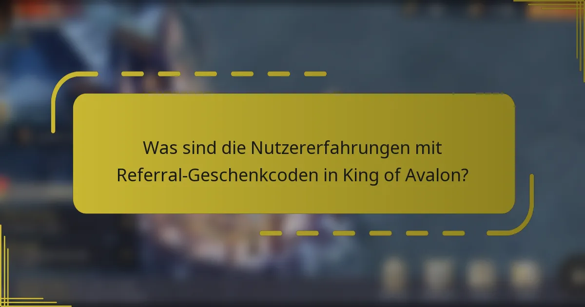 Was sind die Nutzererfahrungen mit Referral-Geschenkcoden in King of Avalon?