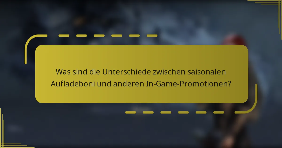 Was sind die Unterschiede zwischen saisonalen Aufladeboni und anderen In-Game-Promotionen?