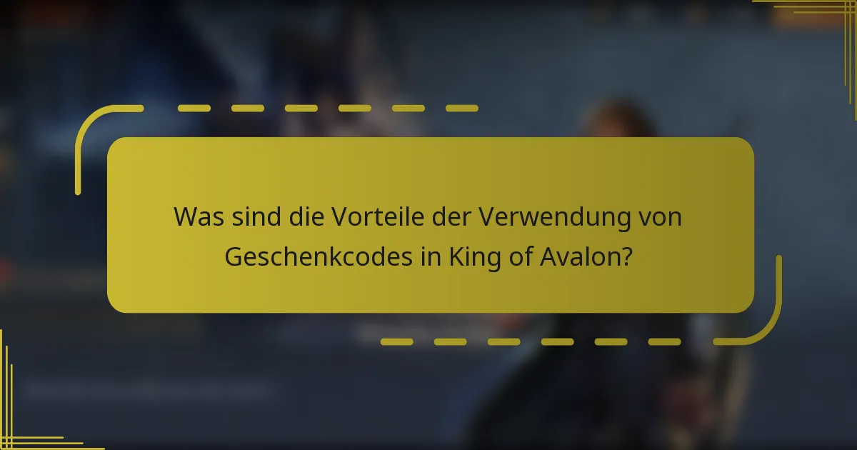 Was sind die Vorteile der Verwendung von Geschenkcodes in King of Avalon?