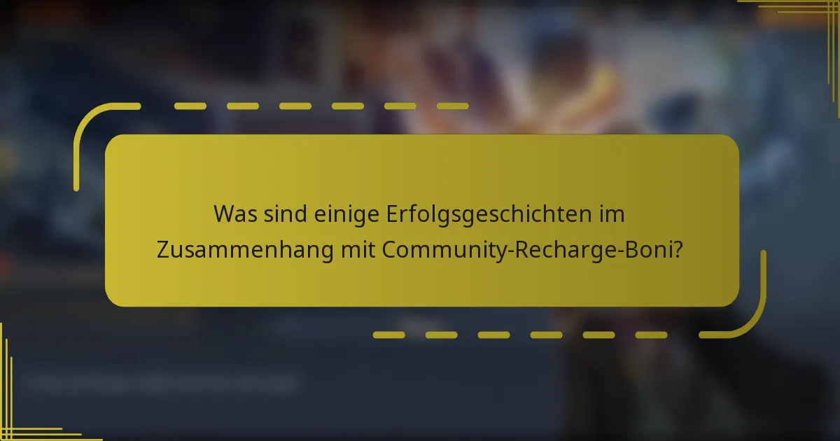 Was sind einige Erfolgsgeschichten im Zusammenhang mit Community-Recharge-Boni?