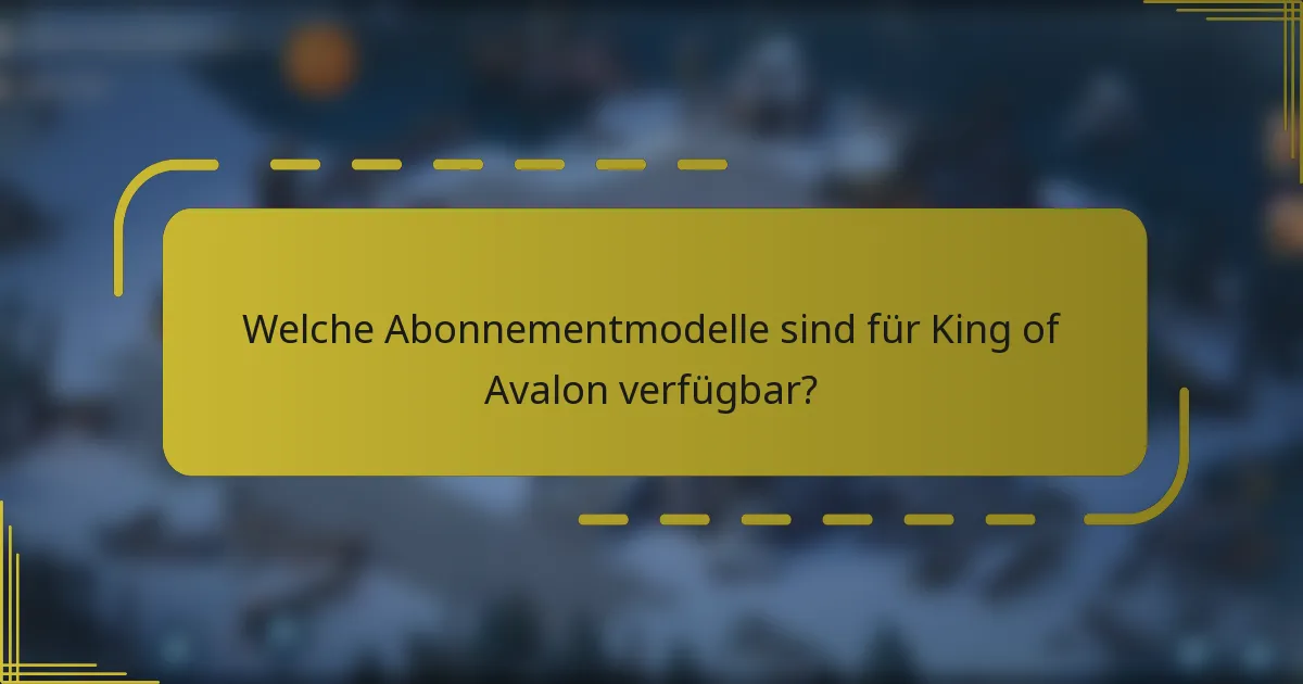Welche Abonnementmodelle sind für King of Avalon verfügbar?