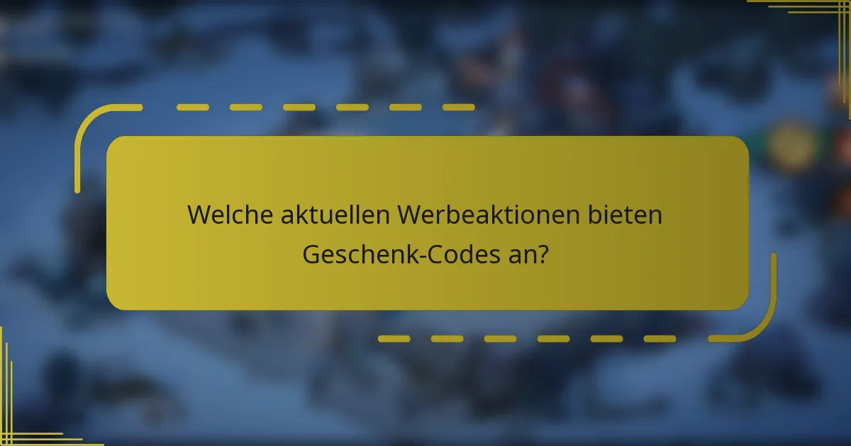 Welche aktuellen Werbeaktionen bieten Geschenk-Codes an?