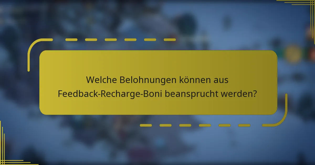 Welche Belohnungen können aus Feedback-Recharge-Boni beansprucht werden?