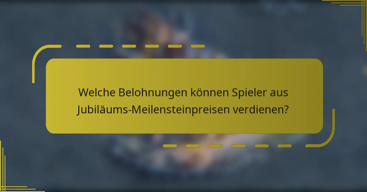 Welche Belohnungen können Spieler aus Jubiläums-Meilensteinpreisen verdienen?