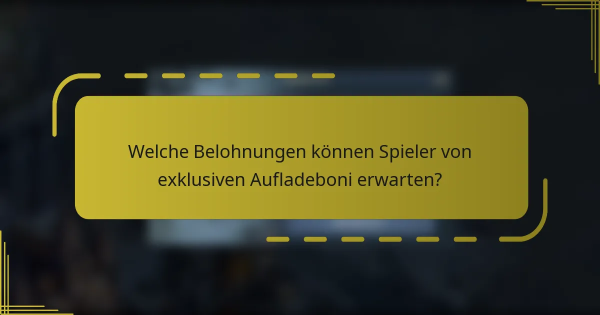 Welche Belohnungen können Spieler von exklusiven Aufladeboni erwarten?