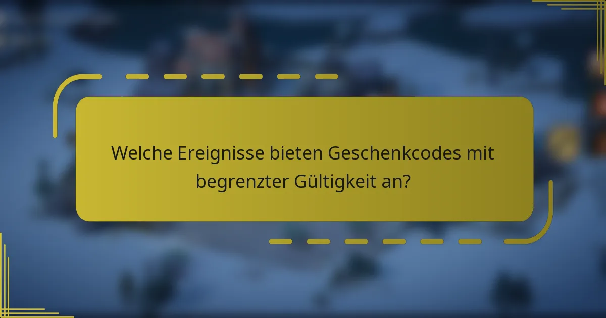 Welche Ereignisse bieten Geschenkcodes mit begrenzter Gültigkeit an?