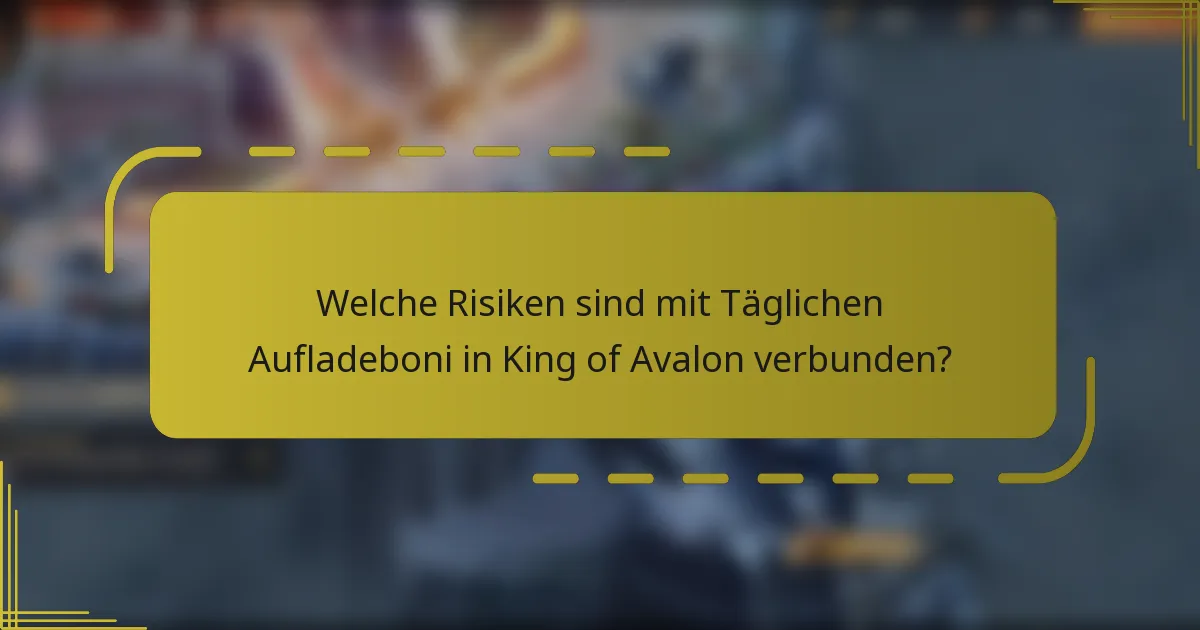Welche Risiken sind mit Täglichen Aufladeboni in King of Avalon verbunden?