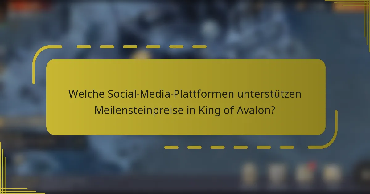 Welche Social-Media-Plattformen unterstützen Meilensteinpreise in King of Avalon?