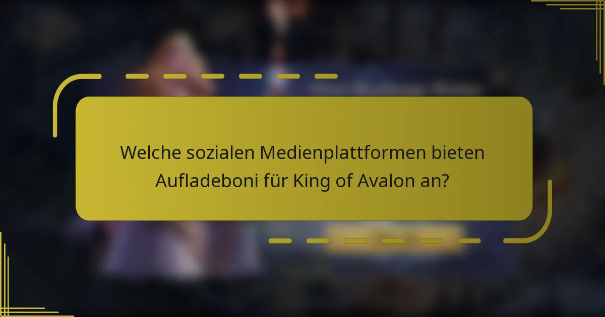 Welche sozialen Medienplattformen bieten Aufladeboni für King of Avalon an?
