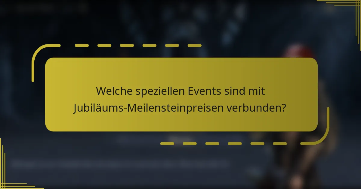 Welche speziellen Events sind mit Jubiläums-Meilensteinpreisen verbunden?