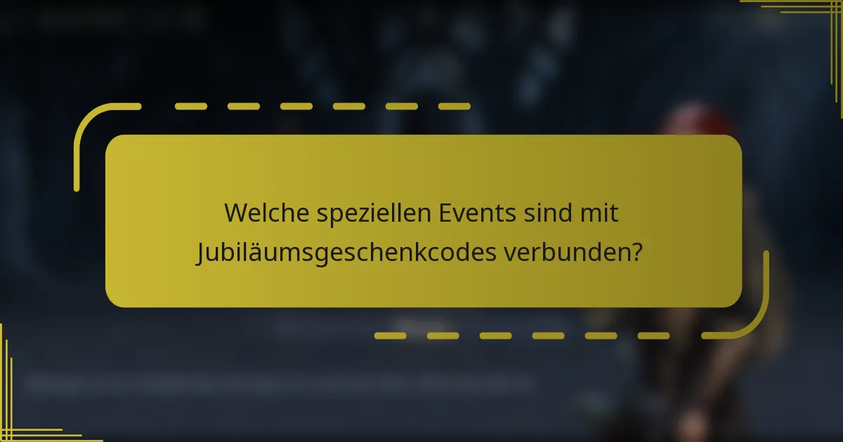 Welche speziellen Events sind mit Jubiläumsgeschenkcodes verbunden?