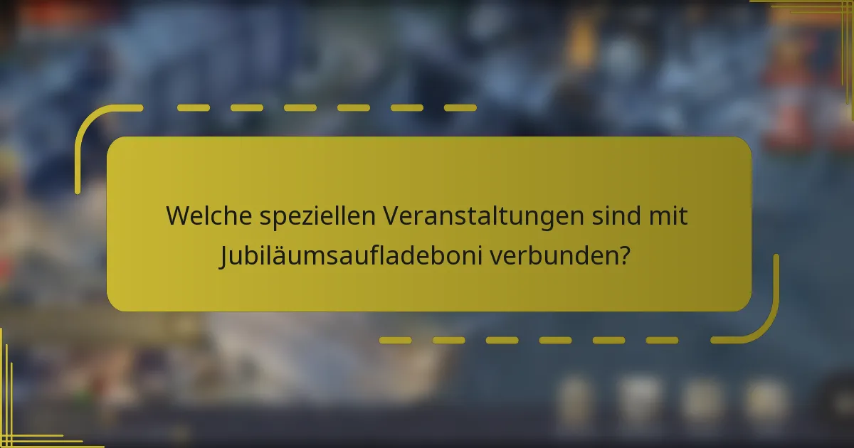 Welche speziellen Veranstaltungen sind mit Jubiläumsaufladeboni verbunden?