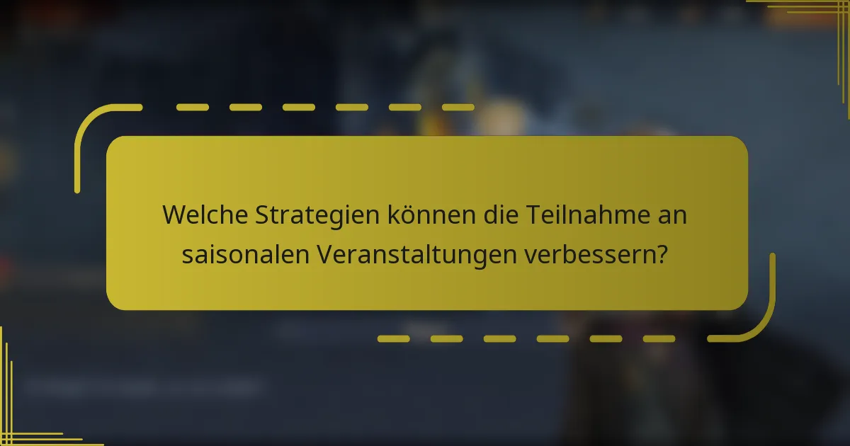 Welche Strategien können die Teilnahme an saisonalen Veranstaltungen verbessern?