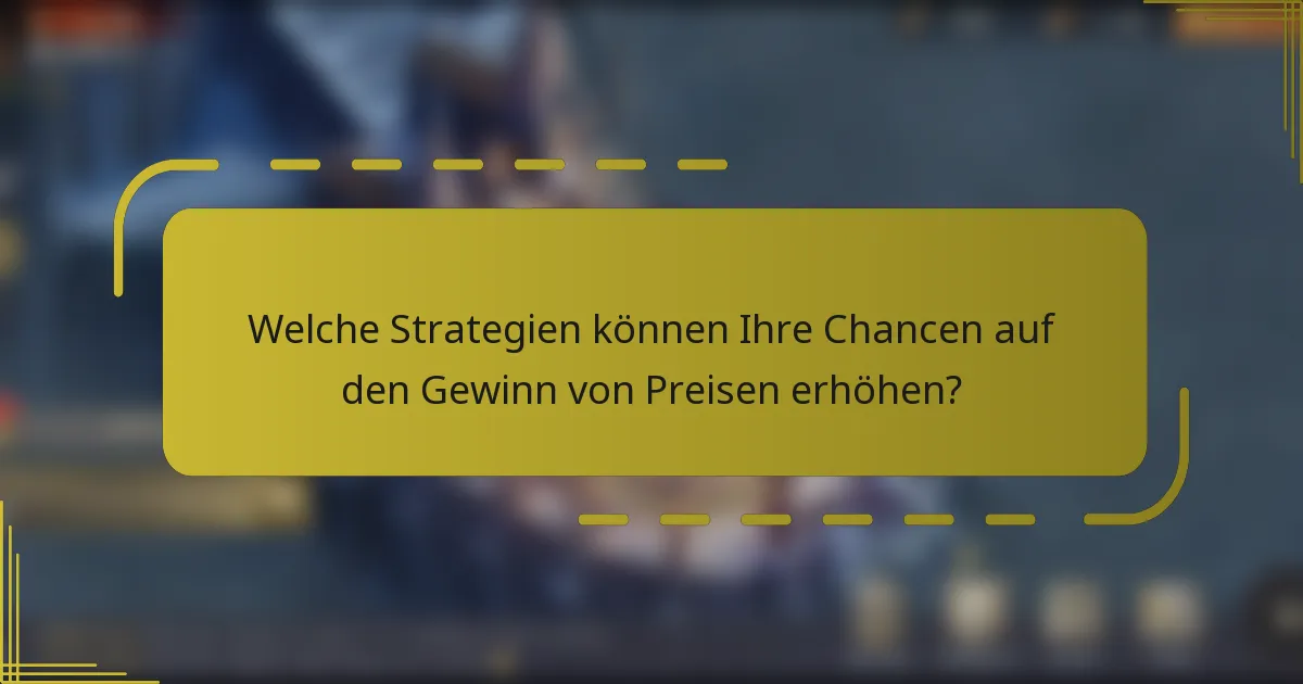 Welche Strategien können Ihre Chancen auf den Gewinn von Preisen erhöhen?