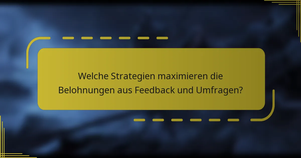 Welche Strategien maximieren die Belohnungen aus Feedback und Umfragen?
