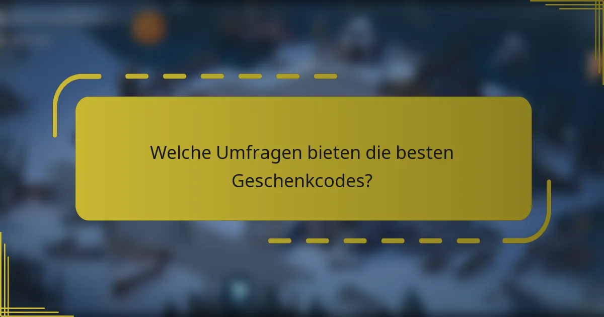 Welche Umfragen bieten die besten Geschenkcodes?