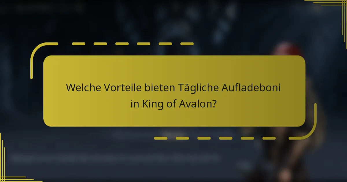 Welche Vorteile bieten Tägliche Aufladeboni in King of Avalon?