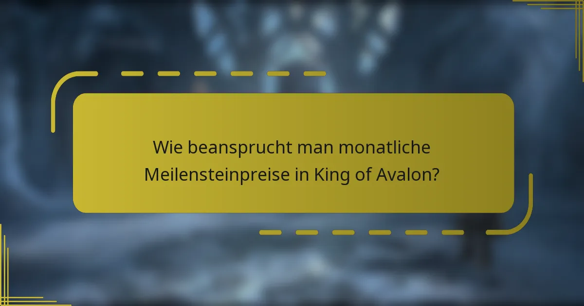 Wie beansprucht man monatliche Meilensteinpreise in King of Avalon?
