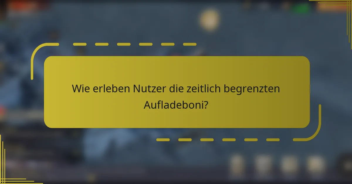 Wie erleben Nutzer die zeitlich begrenzten Aufladeboni?