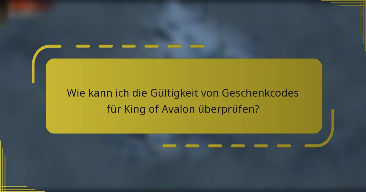 Wie kann ich die Gültigkeit von Geschenkcodes für King of Avalon überprüfen?
