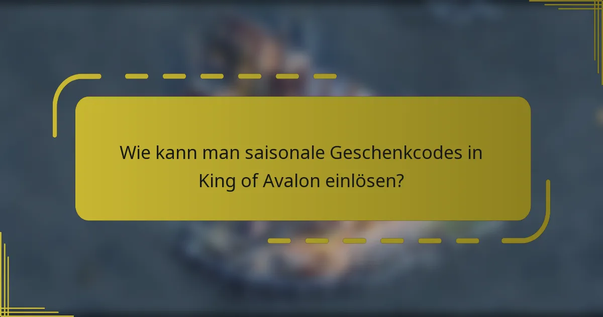 Wie kann man saisonale Geschenkcodes in King of Avalon einlösen?