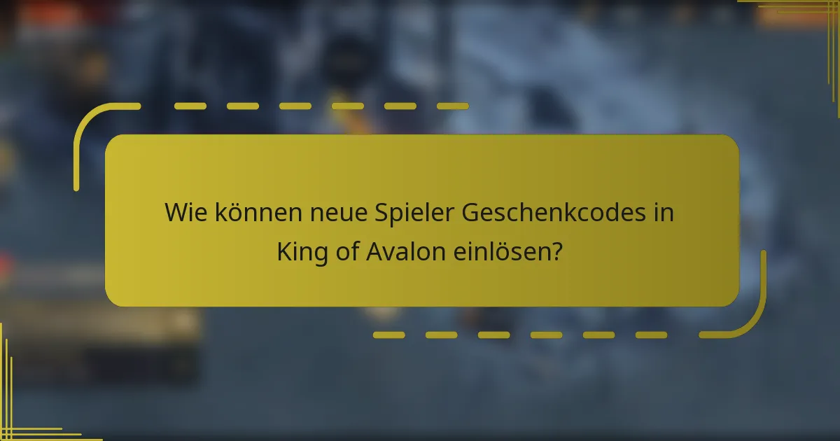 Wie können neue Spieler Geschenkcodes in King of Avalon einlösen?