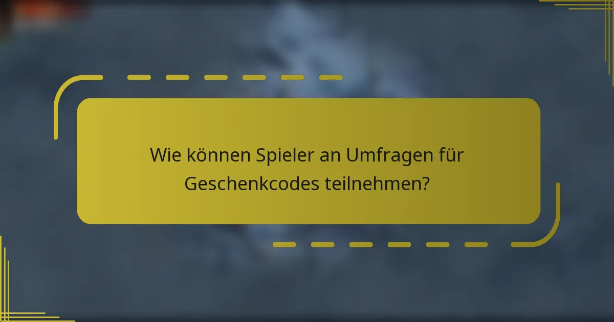 Wie können Spieler an Umfragen für Geschenkcodes teilnehmen?