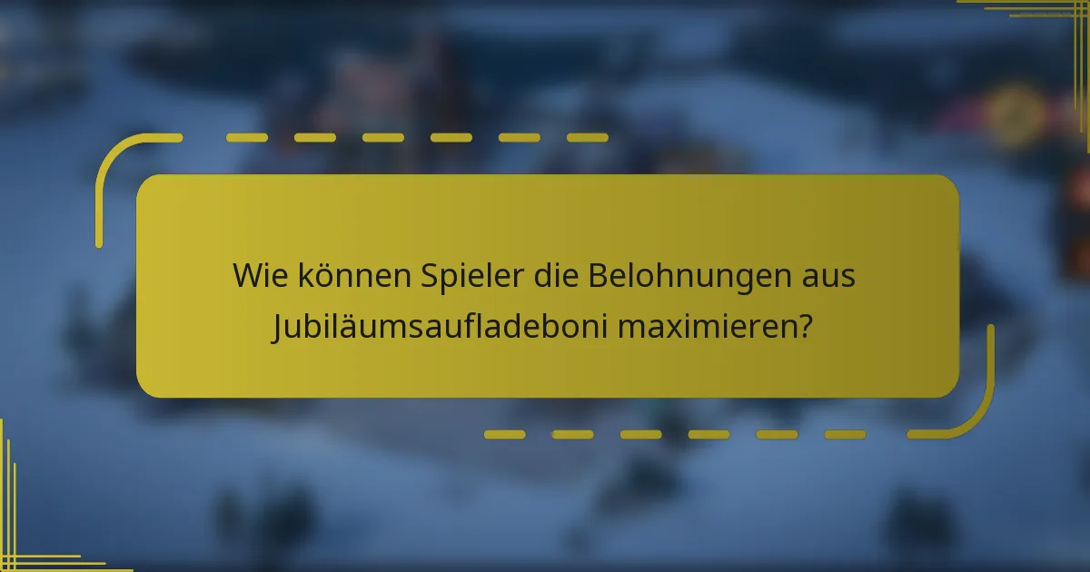 Wie können Spieler die Belohnungen aus Jubiläumsaufladeboni maximieren?