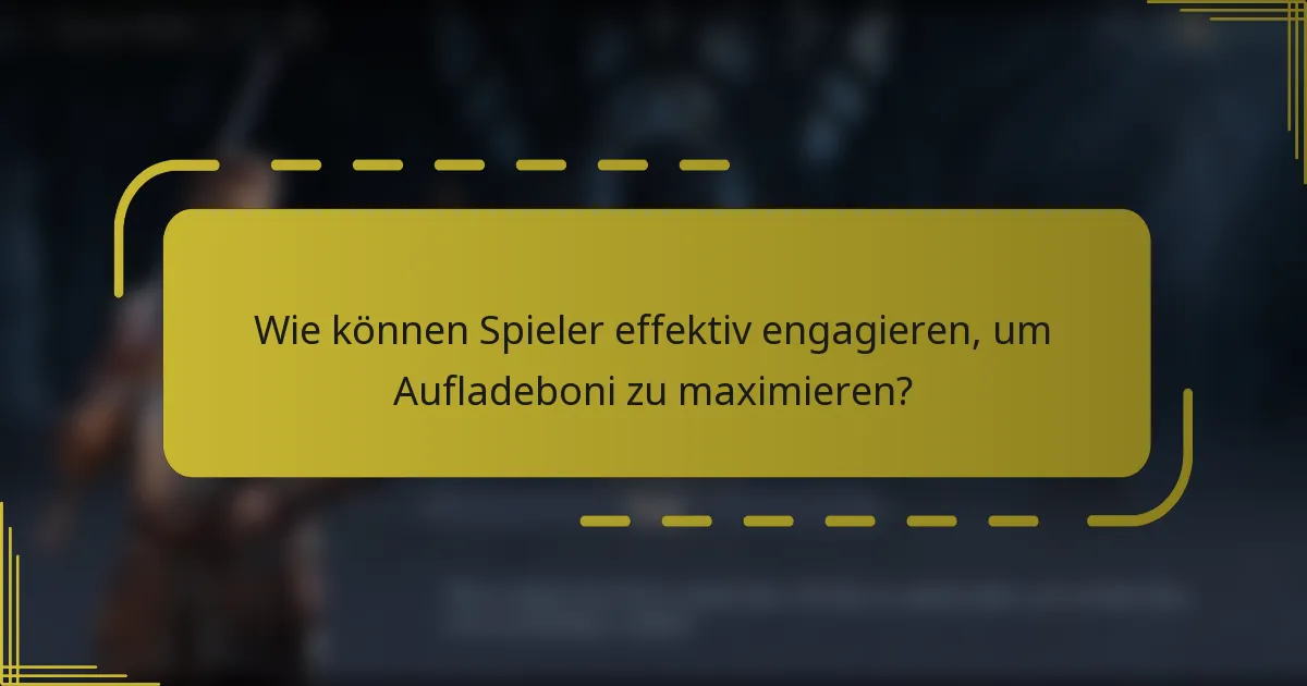 Wie können Spieler effektiv engagieren, um Aufladeboni zu maximieren?