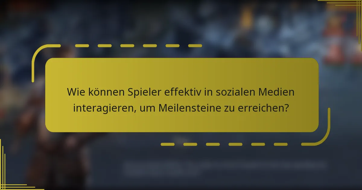 Wie können Spieler effektiv in sozialen Medien interagieren, um Meilensteine zu erreichen?