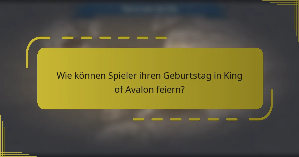 Wie können Spieler ihren Geburtstag in King of Avalon feiern?