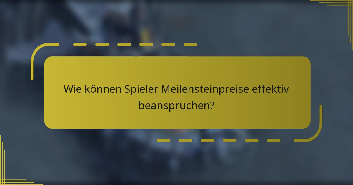 Wie können Spieler Meilensteinpreise effektiv beanspruchen?