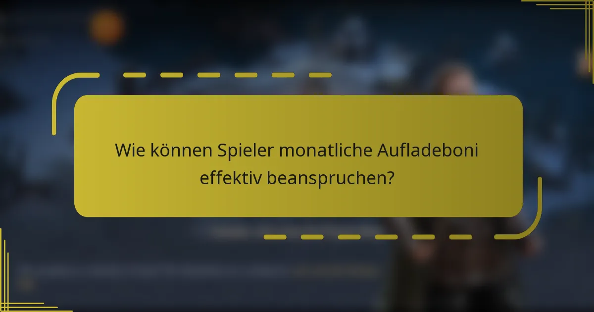 Wie können Spieler monatliche Aufladeboni effektiv beanspruchen?