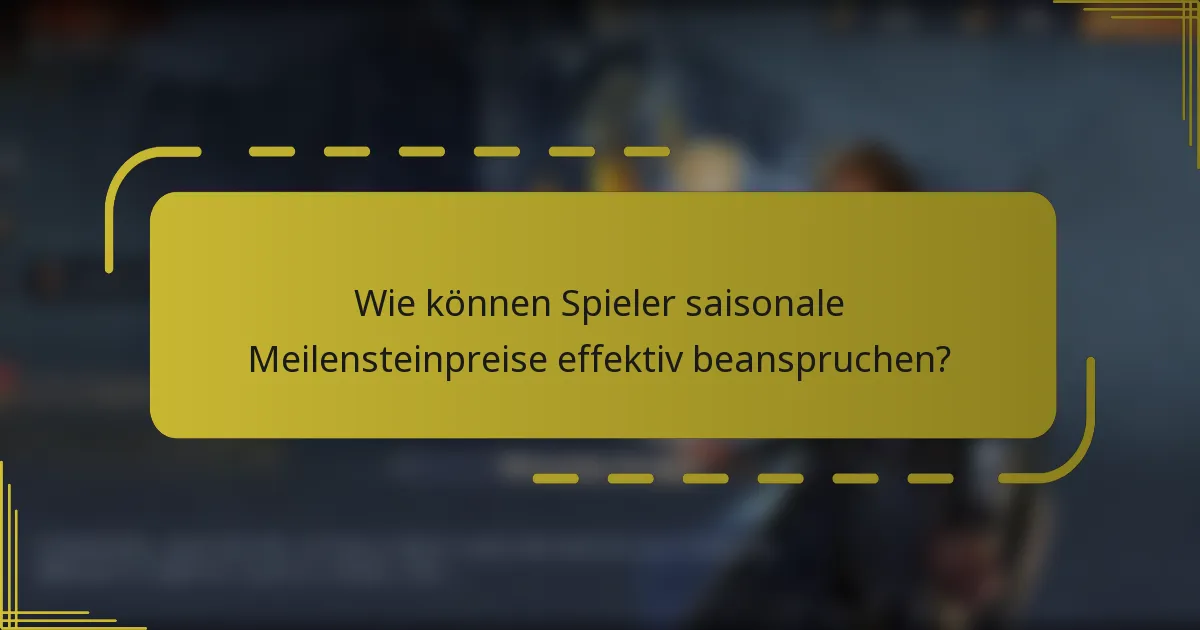 Wie können Spieler saisonale Meilensteinpreise effektiv beanspruchen?