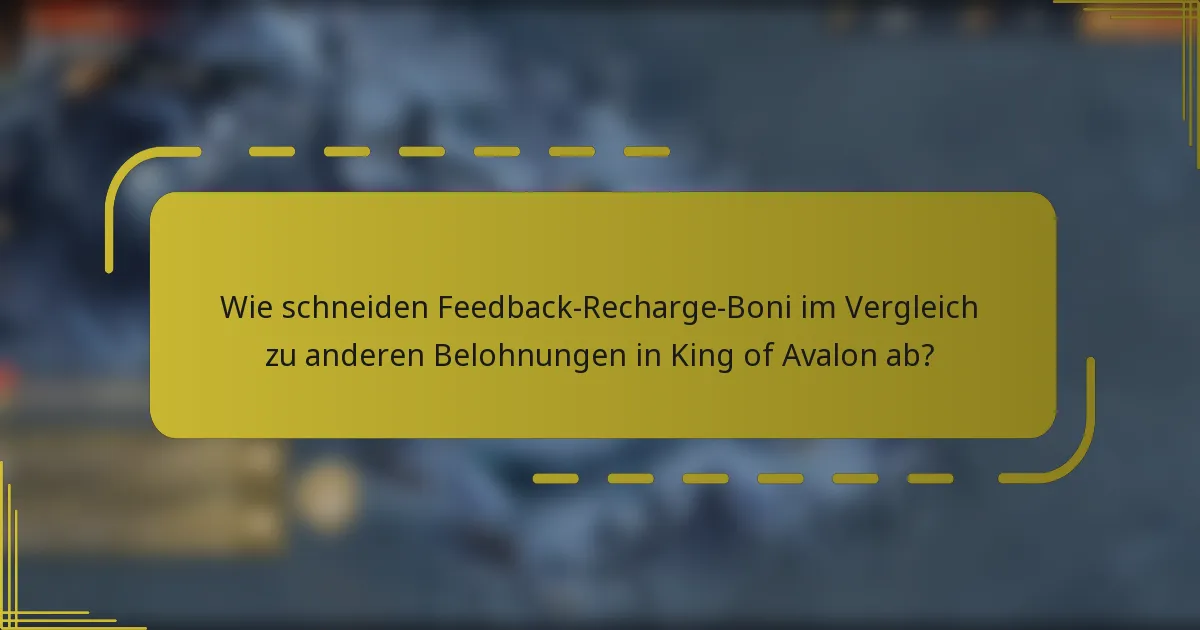 Wie schneiden Feedback-Recharge-Boni im Vergleich zu anderen Belohnungen in King of Avalon ab?