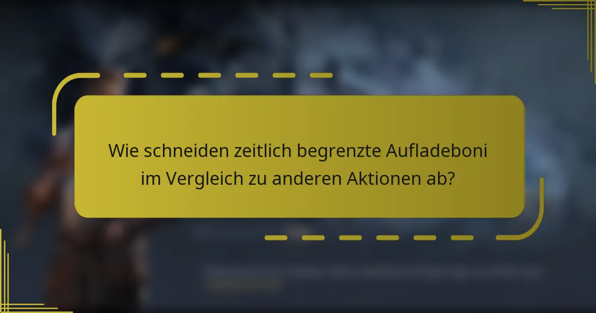 Wie schneiden zeitlich begrenzte Aufladeboni im Vergleich zu anderen Aktionen ab?