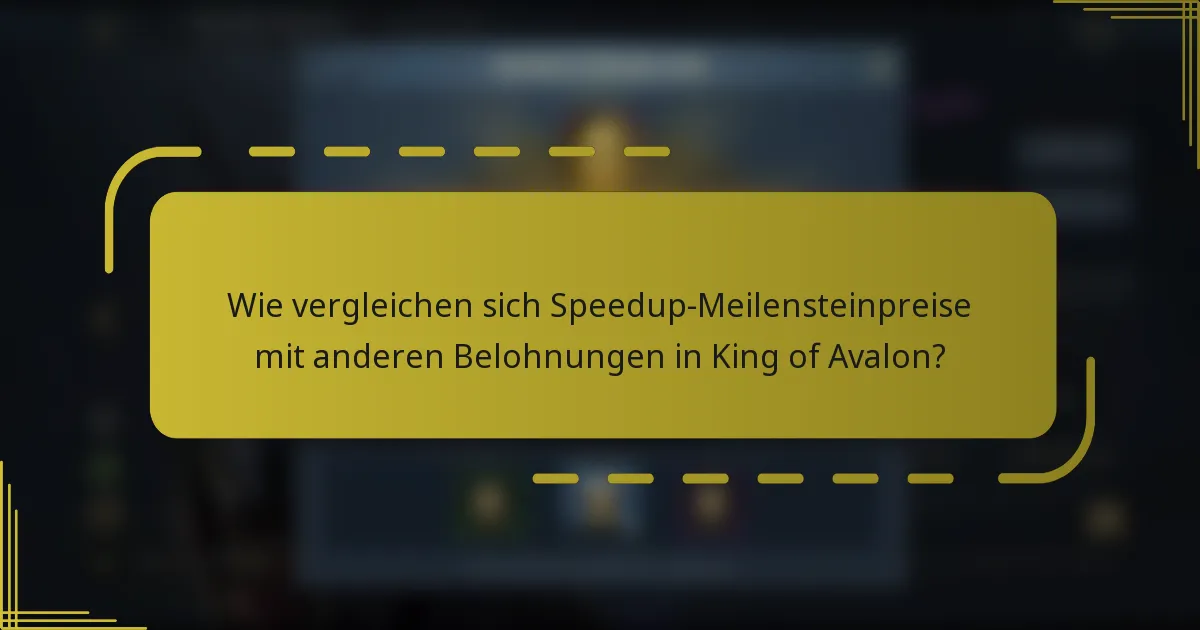 Wie vergleichen sich Speedup-Meilensteinpreise mit anderen Belohnungen in King of Avalon?